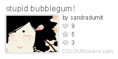 stupid_bubblegum!