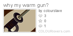 why_my_warm_gun