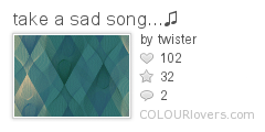 take_a_sad_song...♫