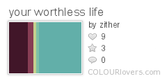 your worthless life
